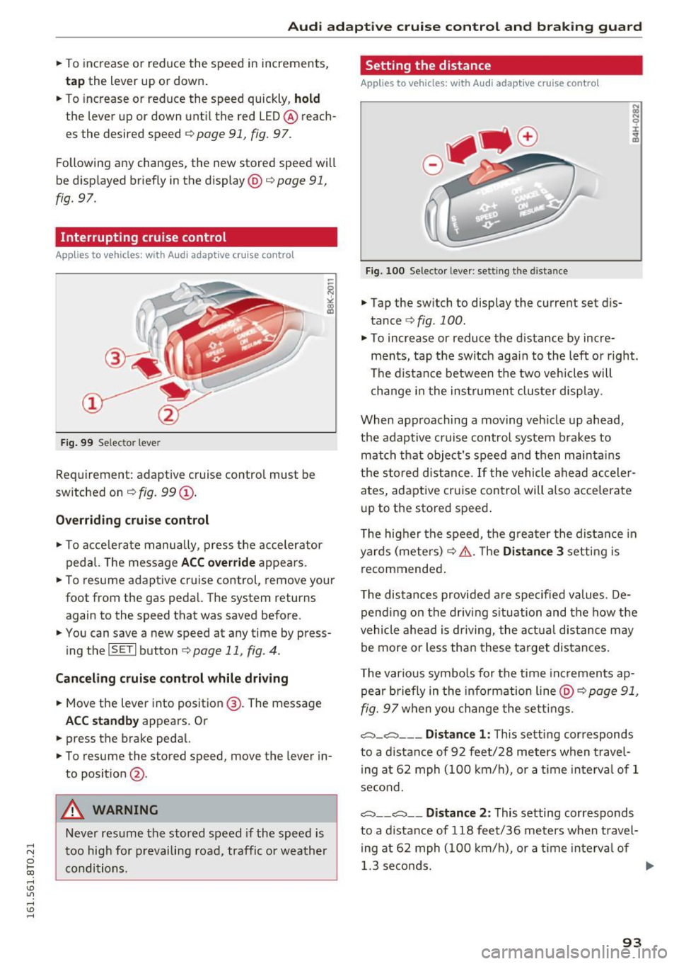 AUDI A5 COUPE 2016  Owners Manual ,-1 N 
0 1-CX) 
rl I.Cl U"I 
,-1 I.Cl .-, 
Audi adaptive  cruise  control  and  braking  guard 
.. To  increase  or  reduce  the  speed  in increments, 
tap the  lever  up  or down . 
..  To  increase
