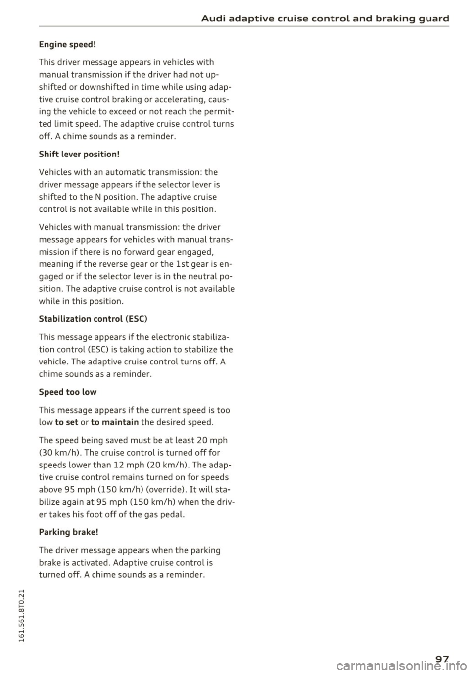 AUDI A5 COUPE 2016  Owners Manual .... N 
0 I­co .... <J:) Lil 
.... <J:) .... 
Audi adapt ive cruis e control  and  braking  gua rd 
E ngine  sp eed! 
This drive r message  appea rs  in vehicles  w it h 
manual  transm iss ion  if  