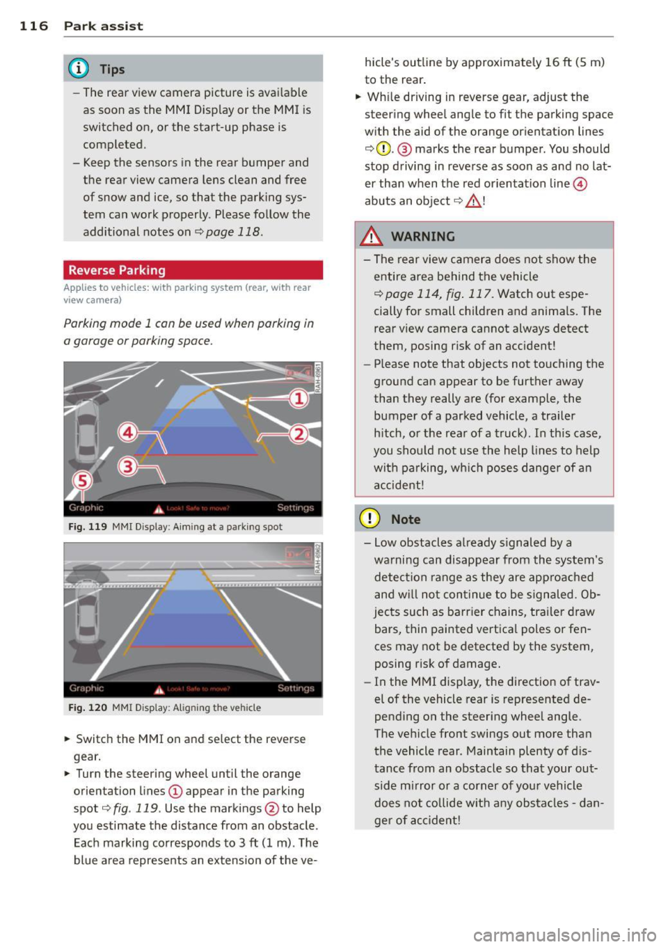 AUDI A5 COUPE 2013 Owners Manual 116  Park ass is t 
@ Tips 
- The  rear  view camera  picture  is avai lable 
as  soon  as  the  MMI D isplay  or  the  MMI  is 
switched  on,  or  the  start-up  phase  is 
completed. 
- Keep the  se