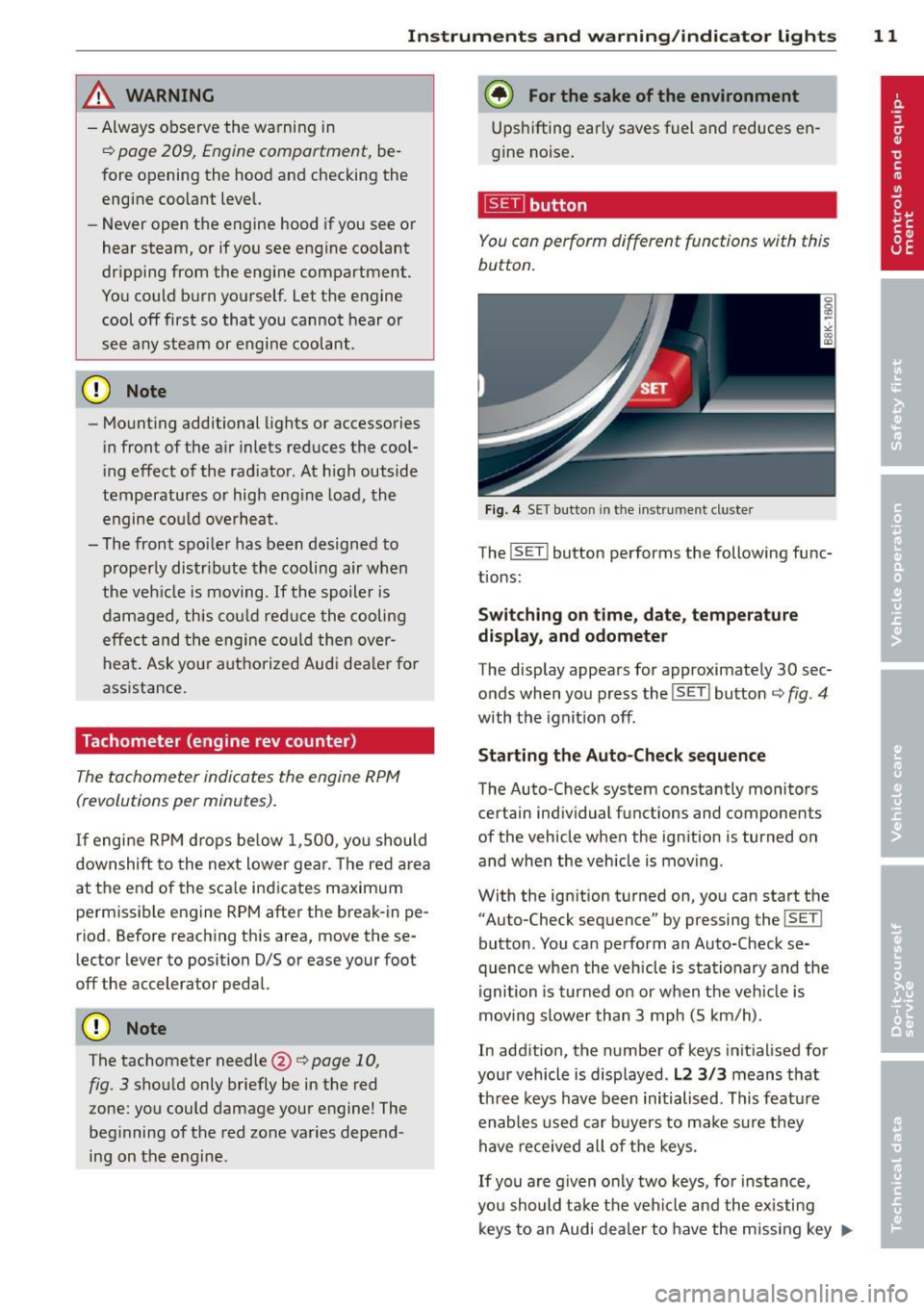 AUDI A5 COUPE 2013  Owners Manual Instrument s  and  warning /indicator  lights  11 
,&_ WARNING 
- Always observe the  warning  in 
¢ page  209,  Engine compartment, be­
fore  opening  the  hood  and checking  the 
engine  coolant 