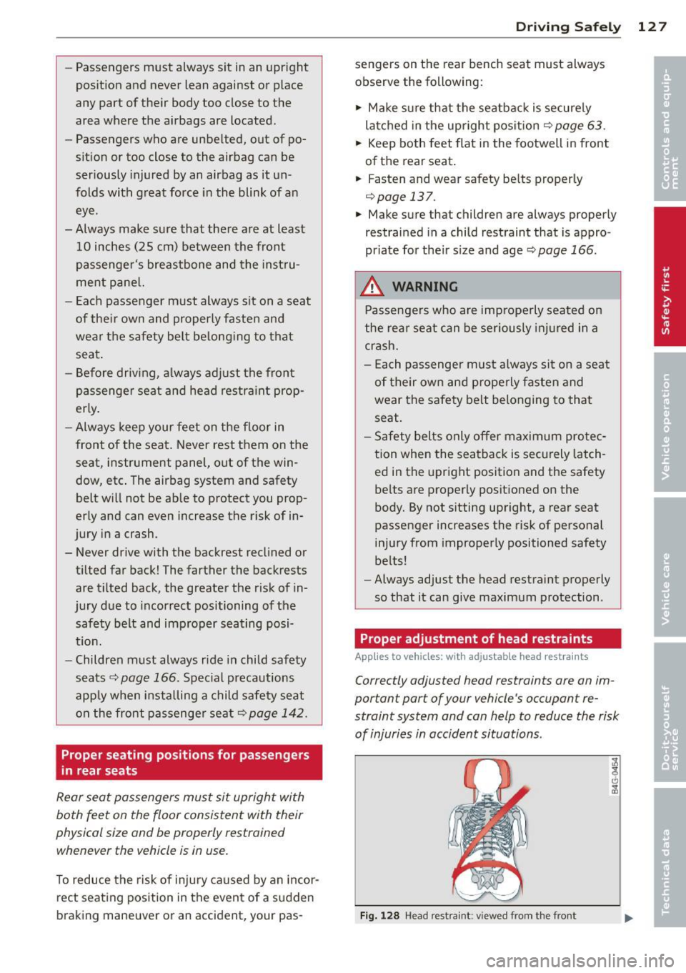 AUDI A5 COUPE 2013  Owners Manual -Passengers  must  always  sit in an  upright 
posit ion  and  never  lean  against  or  place 
any  part  of their  body  too  close  to  the 
area  where  the  airbags  are  located . 
- Passengers 