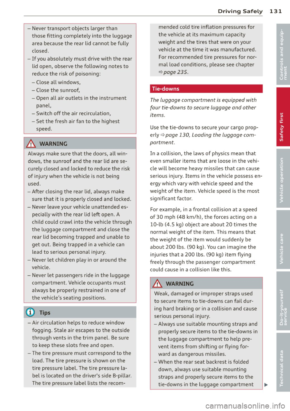 AUDI A5 COUPE 2013  Owners Manual -Never  transport  objects  larger than 
those  fitting  completely  into the luggage 
area  because  the  rear  lid cannot  be  fully 
closed. 
- If you  absolutely  must  drive  with  the  rear 
lid