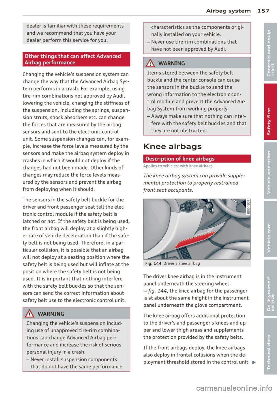 AUDI A5 COUPE 2013  Owners Manual dealer  is familiar  with  these  requirements 
and  we  recommend  that  you  have  your 
dealer  perform  this  service  for  you. 
Other  things  that  can affect  Advanced 
Airbag  performance 
Ch