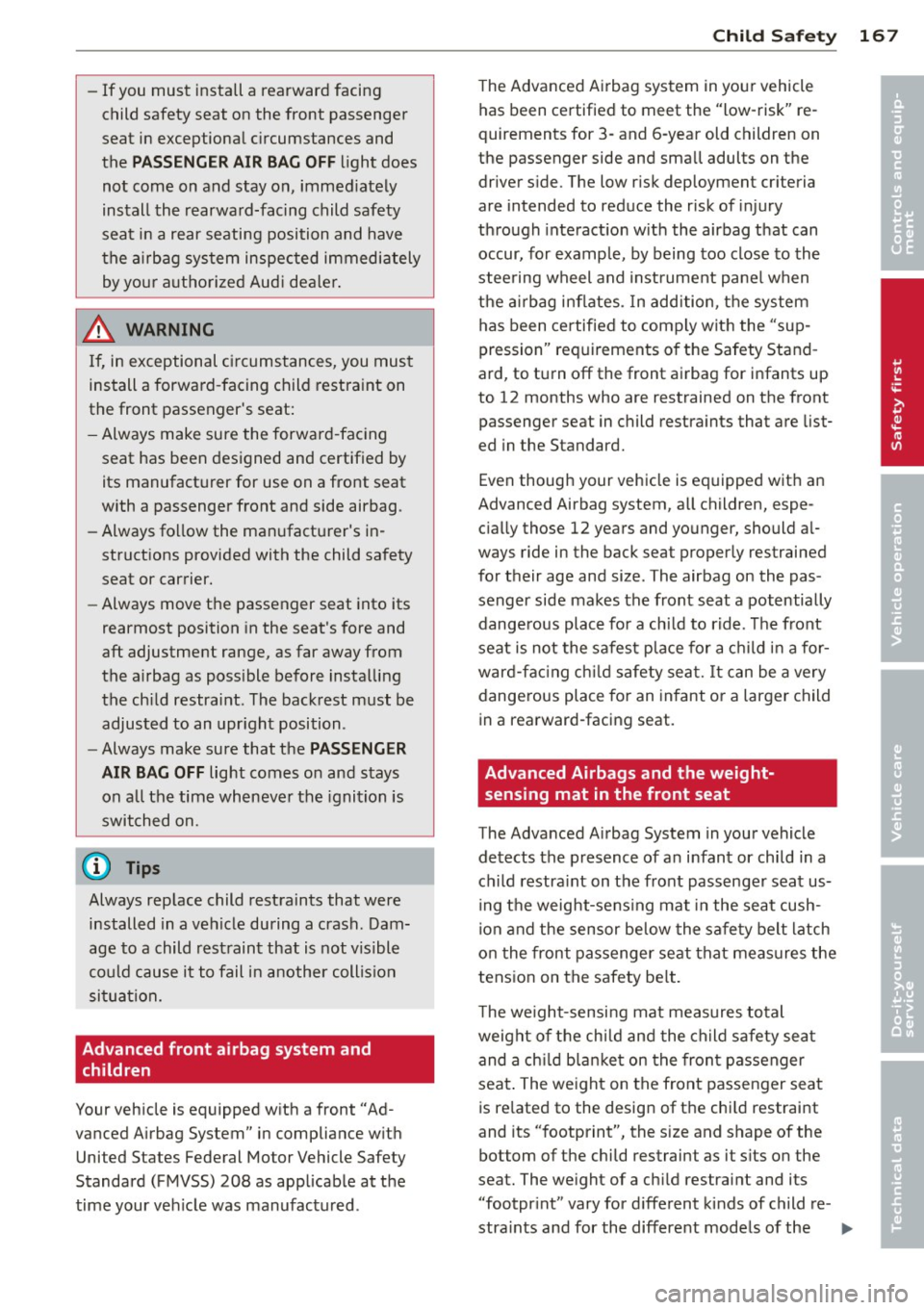 AUDI A5 COUPE 2013  Owners Manual -If you  must  install  a  rearward  facing 
child  safety  seat  on  the  front  passenger 
seat  in exceptional  circumstances  and 
the 
PASSENGER AIR  BAG OFF light  does 
not  come  on  and  stay