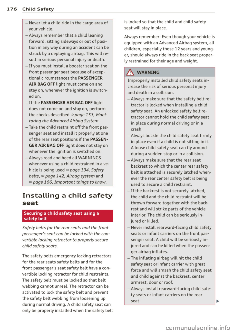 AUDI A5 COUPE 2013  Owners Manual 176  Child  Saf ety 
- Never  let  a  child  ride  in the  cargo  area  of 
your  vehicle . 
- Always  remember  that  a  chi ld  leaning 
forward,  sitt ing  s ideways  or out  of  posi­
t ion  in a