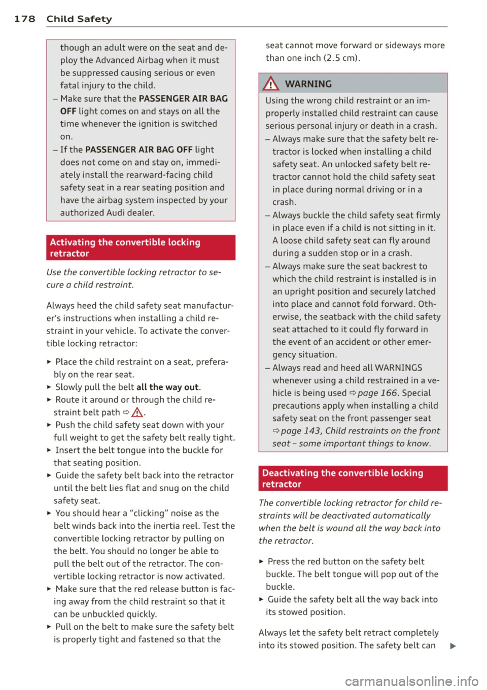 AUDI A5 COUPE 2013  Owners Manual 178  Child  Safety 
though  an  adult  were  on  the  seat  and  de­ploy  the  Advanced  Airbag  when  it must 
be  suppressed  causing  serious  or even 
fatal  injury  to  the  child . 
- Make sure