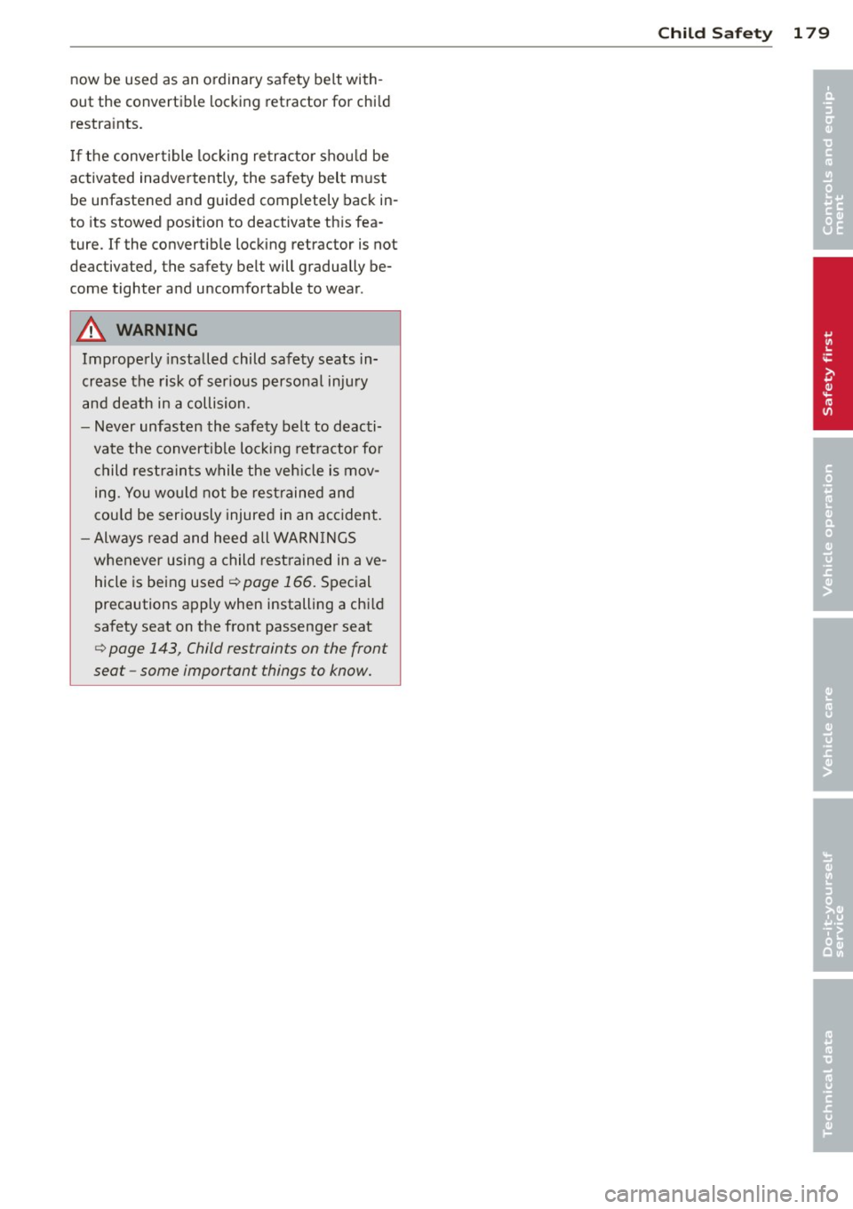 AUDI A5 COUPE 2013  Owners Manual now  be  used  as  an  ordinary  safety  belt  with ­
out  the  convertible  locking  retractor  for  chi ld 
restra ints. 
I f the  convertible  locking  retractor  shou ld  be 
activated  inadverte