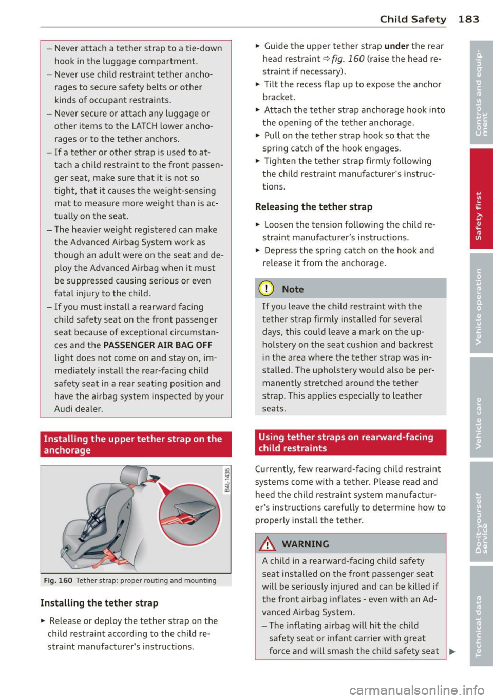 AUDI A5 COUPE 2013  Owners Manual -Never  attach  a tether  strap  to  a  tie-down 
hook  in the  luggage  compartment. 
- Never  use  child  restraint  tether  ancho­
rages  to  secure  safety  belts  or other 
kinds  of  occupant  