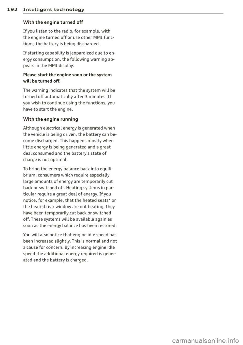 AUDI A5 COUPE 2013  Owners Manual 192  Intelligent  technology 
With  the  engine  turned  off 
If you  listen  to the  radio,  for  example,  with 
the  engine  turned  off  or  use  othe r MMI  func­
tions,  the  battery  is being 