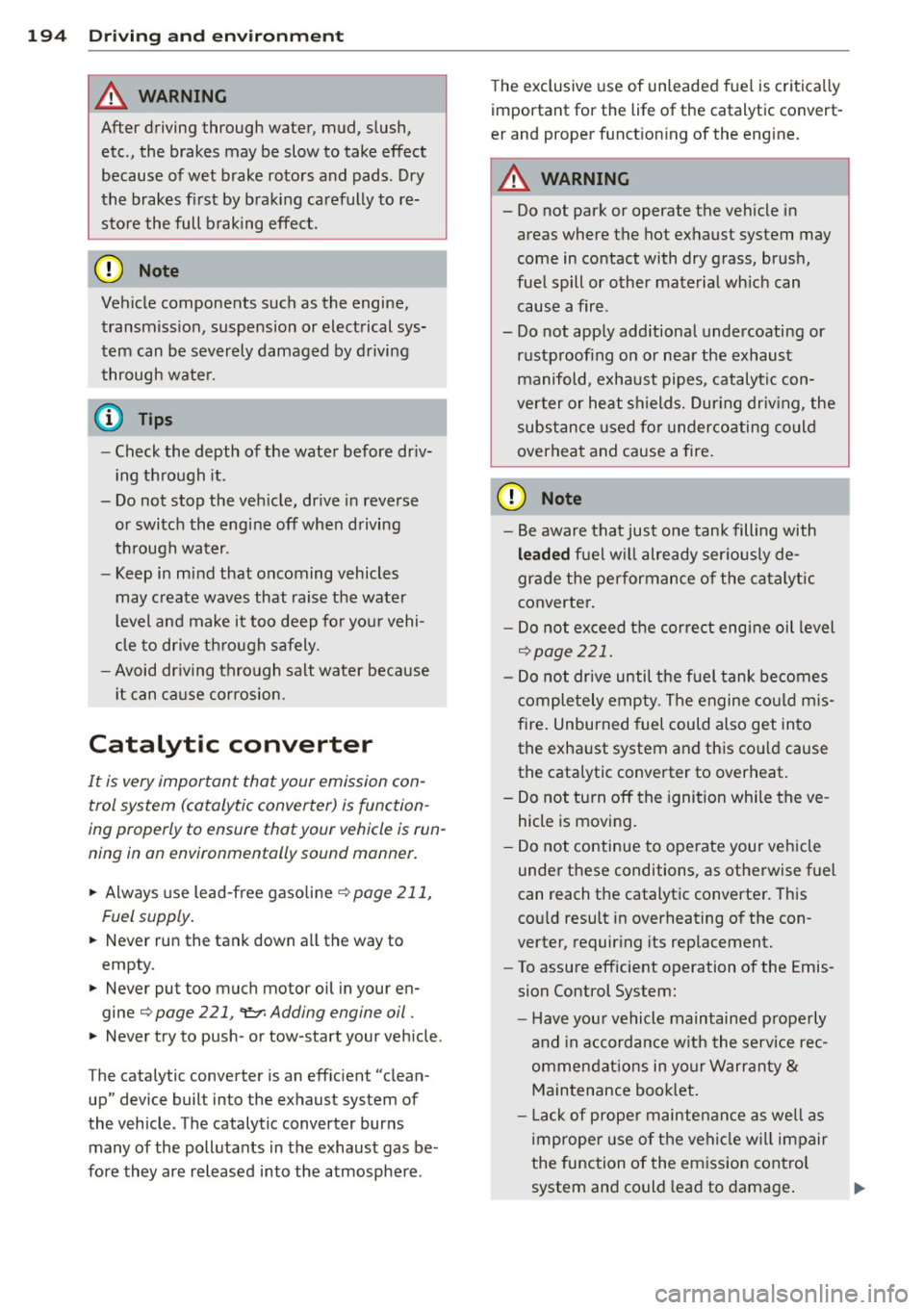 AUDI A5 COUPE 2013 Owners Manual 194  Driving  and  en vironm ent 
8_ WARNING 
After  driving  through  water,  mud,  slush, 
etc ., the  brakes  may  be  slow  to  take  effect 
because  of wet  brake  rotors  and  pads.  Dry 
the  