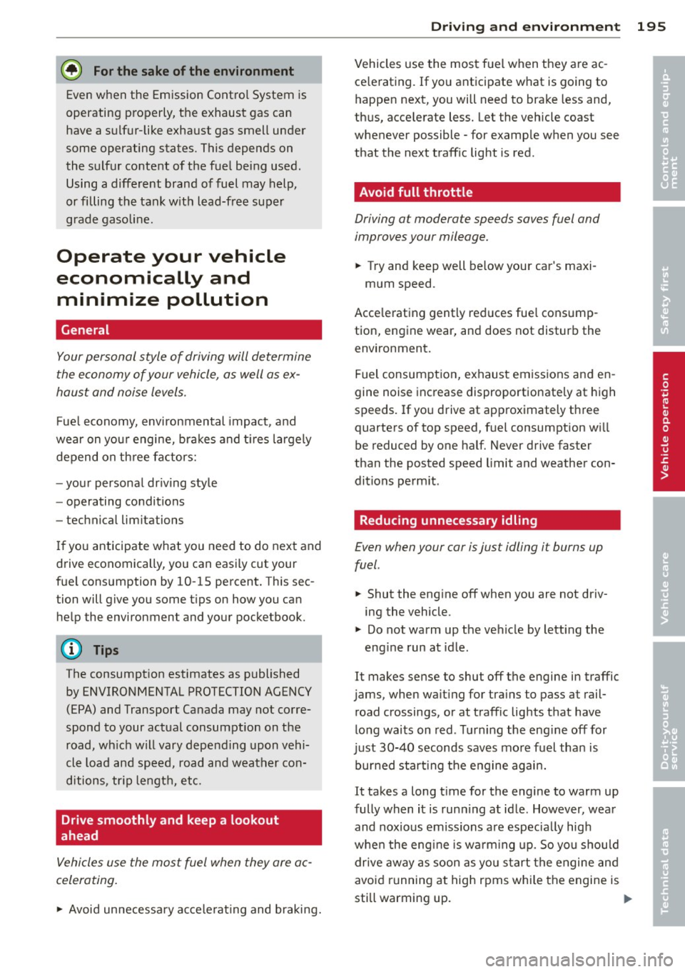 AUDI A5 COUPE 2013  Owners Manual @ For the  sake of the  environment 
Even when  the  Emission Control System  is 
operating  properly,  the  exhaust  gas can 
have a sulfur-like  exhaust  gas smell  under 
some operating  states.  T