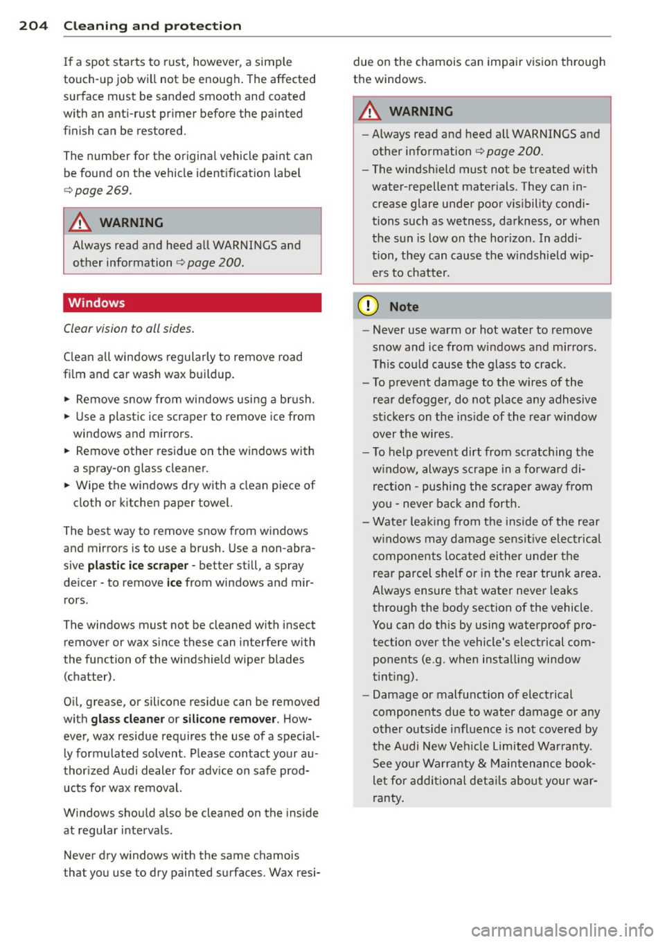AUDI A5 COUPE 2013 Owners Guide 204  Cleaning  and  protec tio n 
If  a spot  starts  to  rust,  however, a simple 
touch-up  job  will  not  be enough . The affected 
surface  must  be sanded  smooth  and coated 
with  an anti-rust