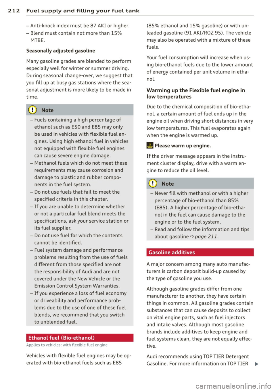 AUDI A5 COUPE 2013  Owners Manual 212  Fuel supply  and  filling  your  fuel  tank 
- Anti-knock  index  must  be  87 AKI  or  higher. 
- Blend  must  contain not more  than  15% 
MTBE . 
Seasonally  adjusted  gasoline 
Many gasoline 