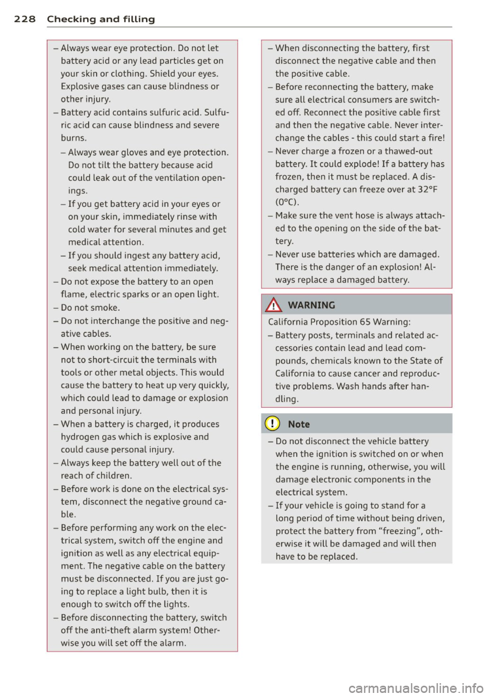 AUDI A5 COUPE 2013 Owners Manual 228  Checking  and  filling 
-Always wear  eye  protection.  Do not  let 
battery  acid  or  any  lead  particles  get  on 
your  skin  or  clothing . Shield  your  eyes . 
Explosive  gases  can  caus