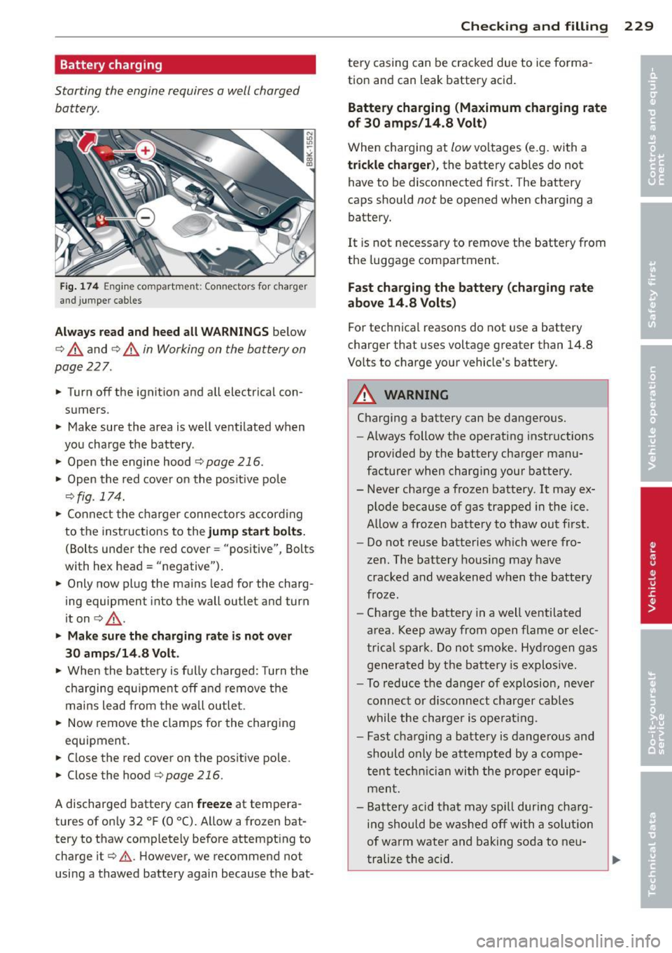 AUDI A5 COUPE 2013 Owners Manual Battery charging
Starting the engine requires a well charged battery .
Fig. 174 Eng ine co mpa rtmen t: Connectors for charger
an d jumper cables
Alwa ys r ea d and heed all WARNINGS AUDI A5 COUPE 2013 Owners Manual Battery charging
Starting the engine requires a well charged battery .
Fig. 174 Eng ine co mpa rtmen t: Connectors for charger
an d jumper cables
Alwa ys r ea d and heed all WARNINGS