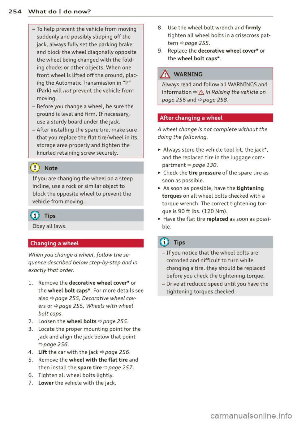 AUDI A5 COUPE 2013  Owners Manual 254  What  do  I  do  now? 
-To help  prevent  the  vehicle  from  moving 
sudden ly and  possibly  slipping  off the 
jack,  always  fully set the  parking  brake 
and  block the  wheel  diagonally  