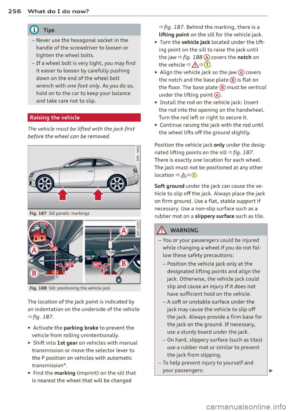 AUDI A5 COUPE 2013  Owners Manual 256  What  do  I  do  now? 
@ Tips 
-Never  use  the  hexagonal  socket  in the 
handle  of the  screwdriver  to  loosen  or 
tighten  the  wheel  bo lts. 
- If a whee l bolt  is very  tight,  you  ma
