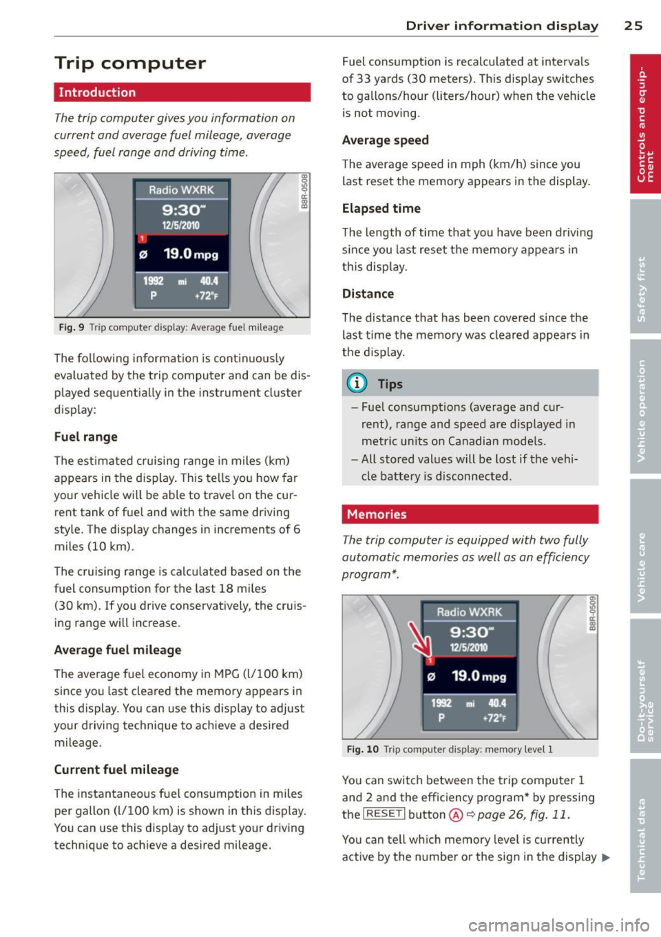 AUDI A5 COUPE 2013 Owners Manual Trip computer
Introduction
The trip computer gives you information on
current and average fuel mileage, average
speed, fuel range and driving time .
Fig. 9 Trip computer display: AUDI A5 COUPE 2013 Owners Manual Trip computer
Introduction
The trip computer gives you information on
current and average fuel mileage, average
speed, fuel range and driving time .
Fig. 9 Trip computer display: