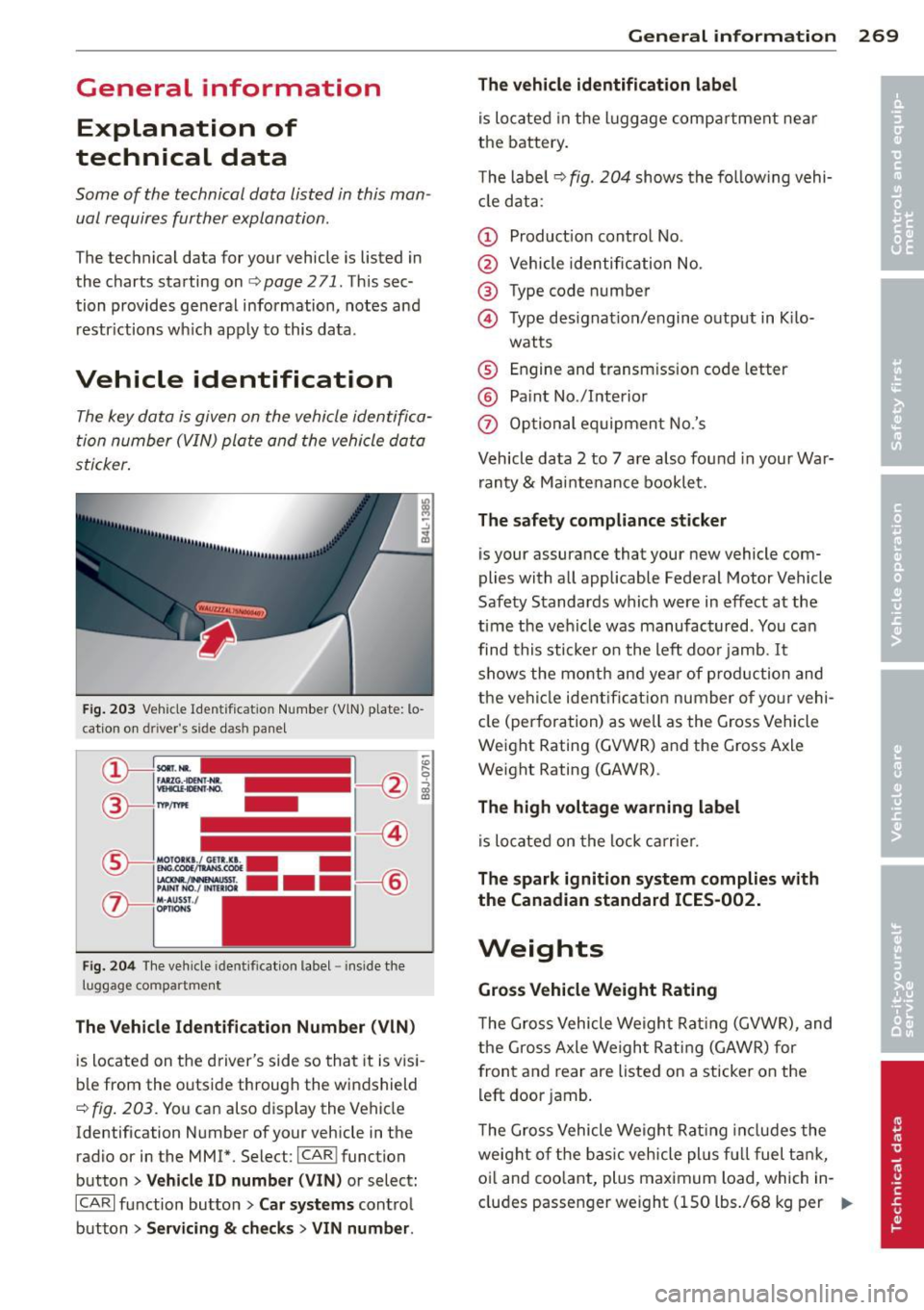 AUDI A5 COUPE 2013 Owners Manual General information Explanation of
technical data
Som e of t he technical data listed in this man
ual requires further explanation .
The technical data for your vehicle is listed AUDI A5 COUPE 2013 Owners Manual General information Explanation of
technical data
Som e of t he technical data listed in this man
ual requires further explanation .
The technical data for your vehicle is listed