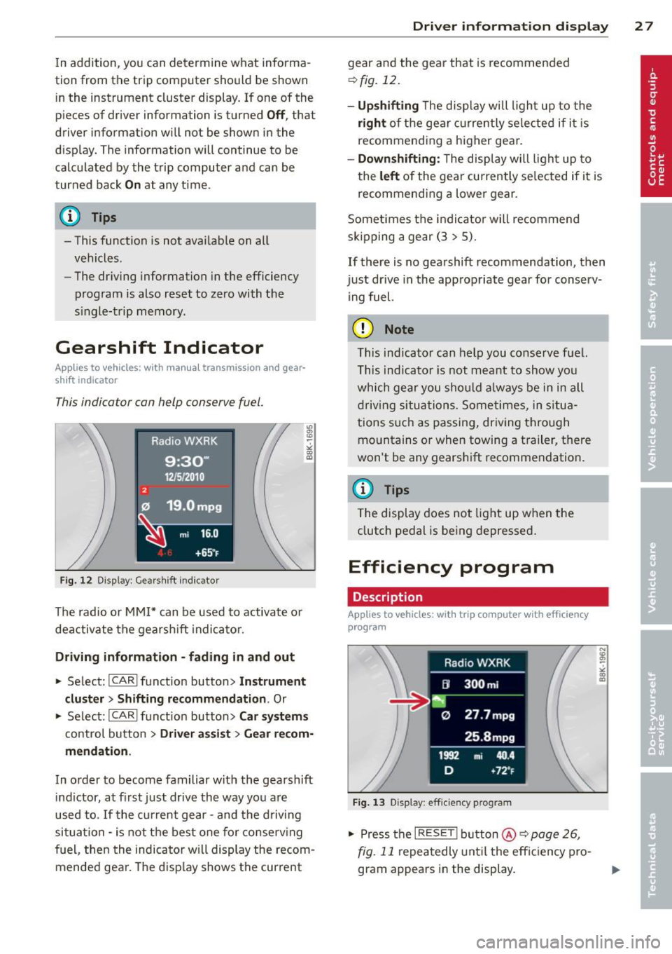 AUDI A5 COUPE 2013 Owners Manual In addition, you can determine what informa
tion from the trip computer should be shown
in the instrument cluster display. If one of the
pieces of driver information is tur AUDI A5 COUPE 2013 Owners Manual In addition, you can determine what informa
tion from the trip computer should be shown
in the instrument cluster display. If one of the
pieces of driver information is tur