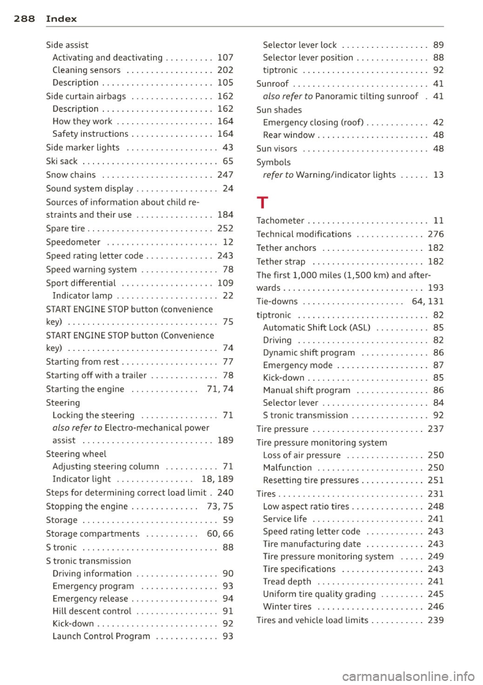 AUDI A5 COUPE 2013 Owners Manual 288 Index
Side assist Activating and deactivating . . . . . . . . . . 107
C leaning sensors .................. 202
Description .............. .. .. .... . 105
Side curtain airbags .. AUDI A5 COUPE 2013 Owners Manual 288 Index
Side assist Activating and deactivating . . . . . . . . . . 107
C leaning sensors .................. 202
Description .............. .. .. .... . 105
Side curtain airbags ..