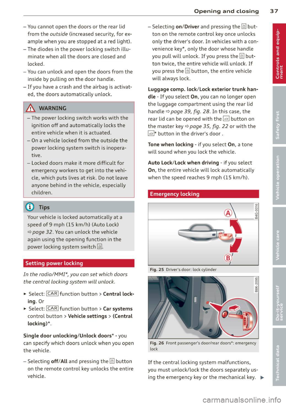 AUDI A5 COUPE 2013 Owners Guide - You cannot  open  the  doors  or the  rear  lid 
from  the  outside (increased  security, for  ex­
amp le when you are  stopped  at  a red light). 
- The diodes  in the  power locking switc h illu