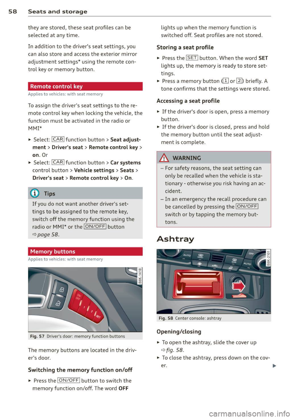 AUDI A5 COUPE 2013 Workshop Manual 58  Seats  and storage 
they  are  stored,  these  seat  profiles can  be 
se lected  at  any time . 
I n  addition  to  the  drivers  seat  settings,  you 
can  also  stor e and  access  the  exteri