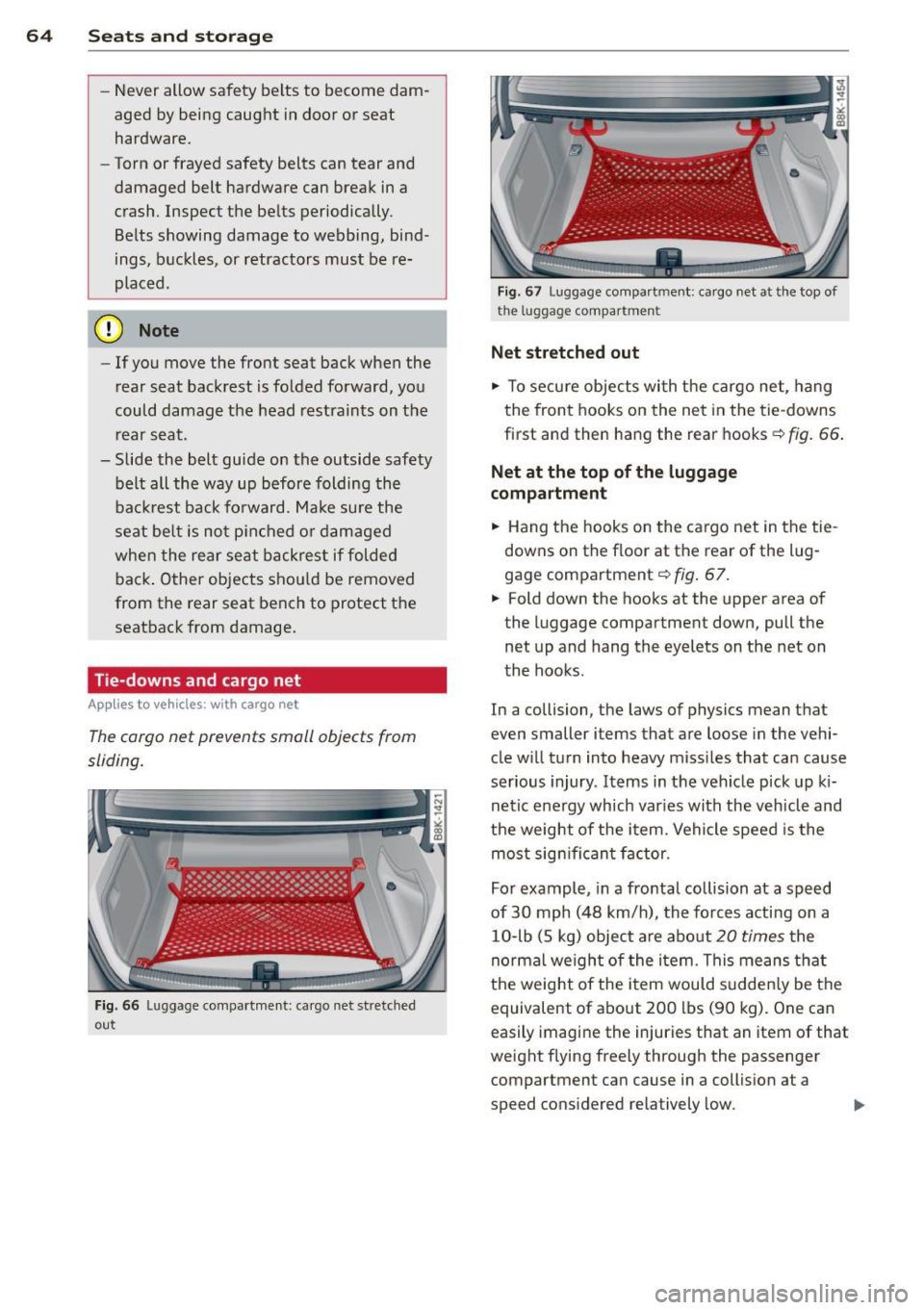 AUDI A5 COUPE 2013 Repair Manual 64  Seats  and  storage 
-Never  allow  safety  belts  to  become  dam­
aged  by being  caught  in door  or  seat 
hardware. 
- Torn or frayed  safety  belts  can  tear  and 
damaged  belt  hardware 