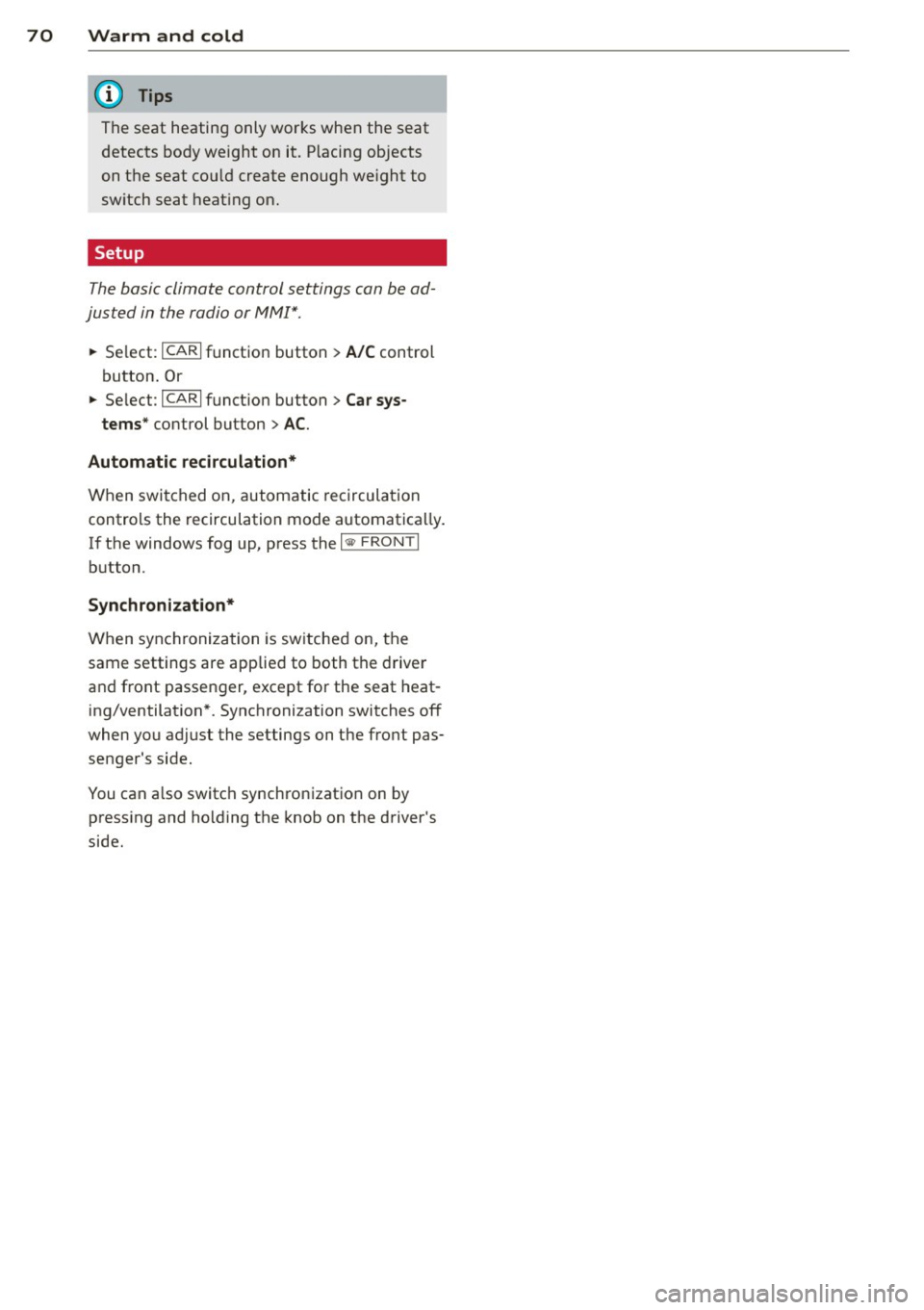AUDI A5 COUPE 2013  Owners Manual 70  Warm  and  cold 
The seat  heating  only  works when  the  seat 
detects  body weight  on it.  P lacing objects 
on the  seat  cou ld create  enough  we ight  to 
sw itch  seat  heat ing on. 
Setu
