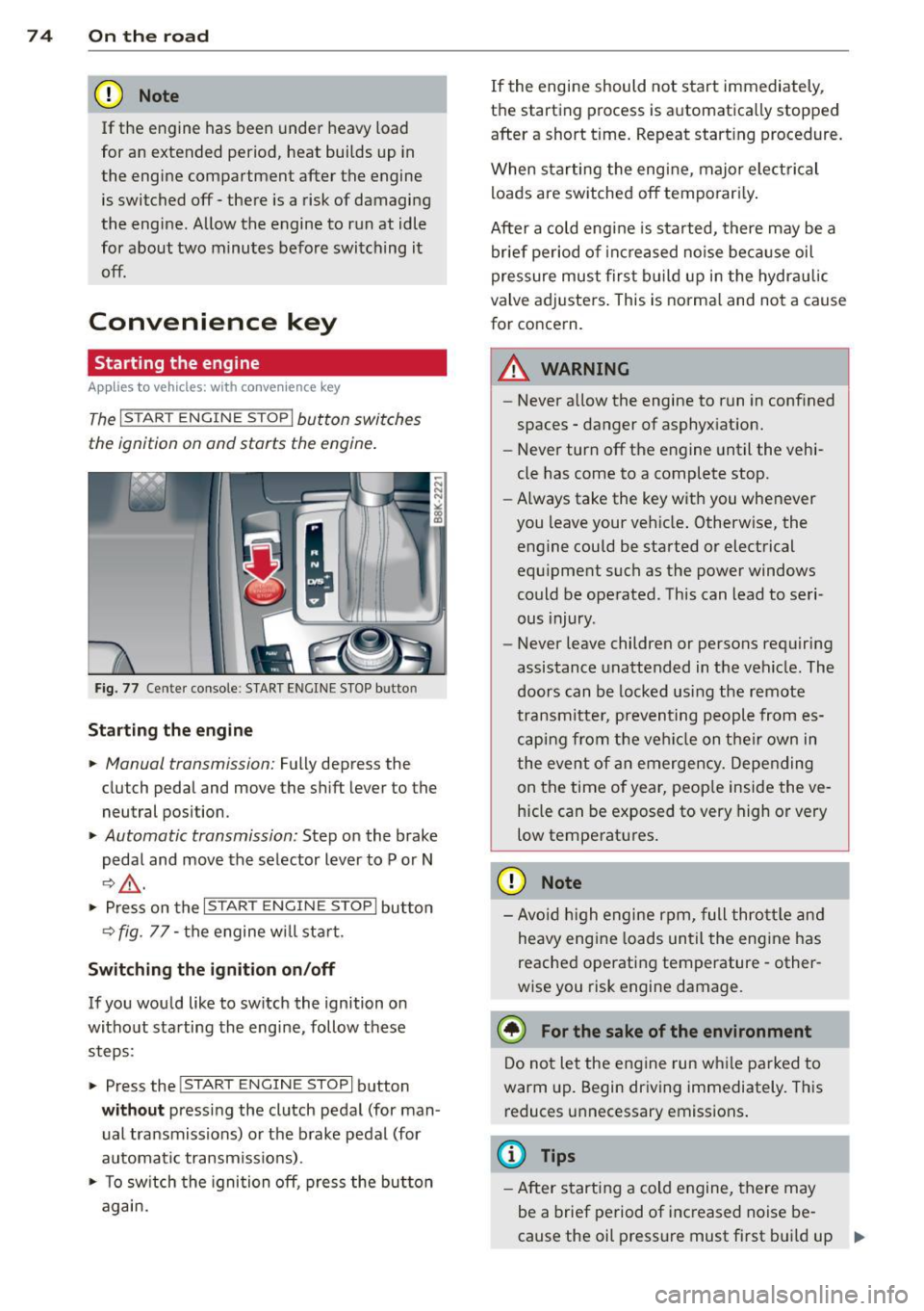 AUDI A5 COUPE 2013 User Guide 7 4  On  the  road 
(D Note 
If the  engine  has been  under  heavy load 
for  an  extended  period,  heat  builds  up  in 
the  engine  compartment  after  the  engine 
is switched  off  -there  is  