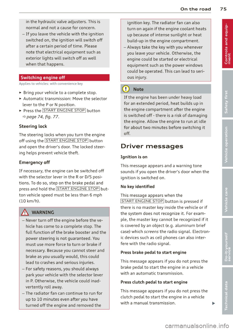 AUDI A5 COUPE 2013 User Guide in the  hy draulic valve  adjus ters.  This  is 
norma l and not  a cause for  concern . 
- If  you  leave the  vehicle  with  the  ignit ion 
switched  on, the  ignition  will  switch  off 
after  a 