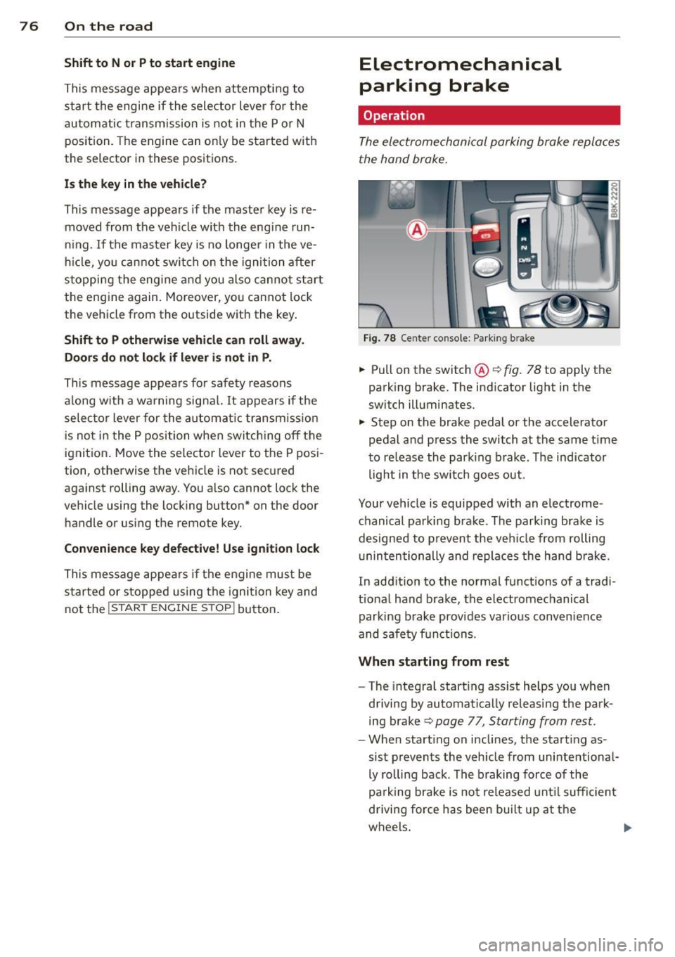 AUDI A5 COUPE 2013 User Guide 76  On  the  road Shift  to  N  or P to  start  engine 
This  message  appears  when  attempting  to 
start  the  engine  if the  selector  lever  for  the 
automatic  t ransmission  is  not  in the  