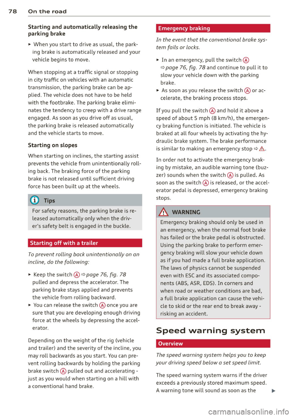 AUDI A5 COUPE 2013 User Guide 78  On  the road 
Startin g and  automati cally  r ele a s ing the 
p ark ing b rake 
.. When  you  start  to drive as  usua l, the  park­
ing brake  is  automatically  released  and your 
vehicle be