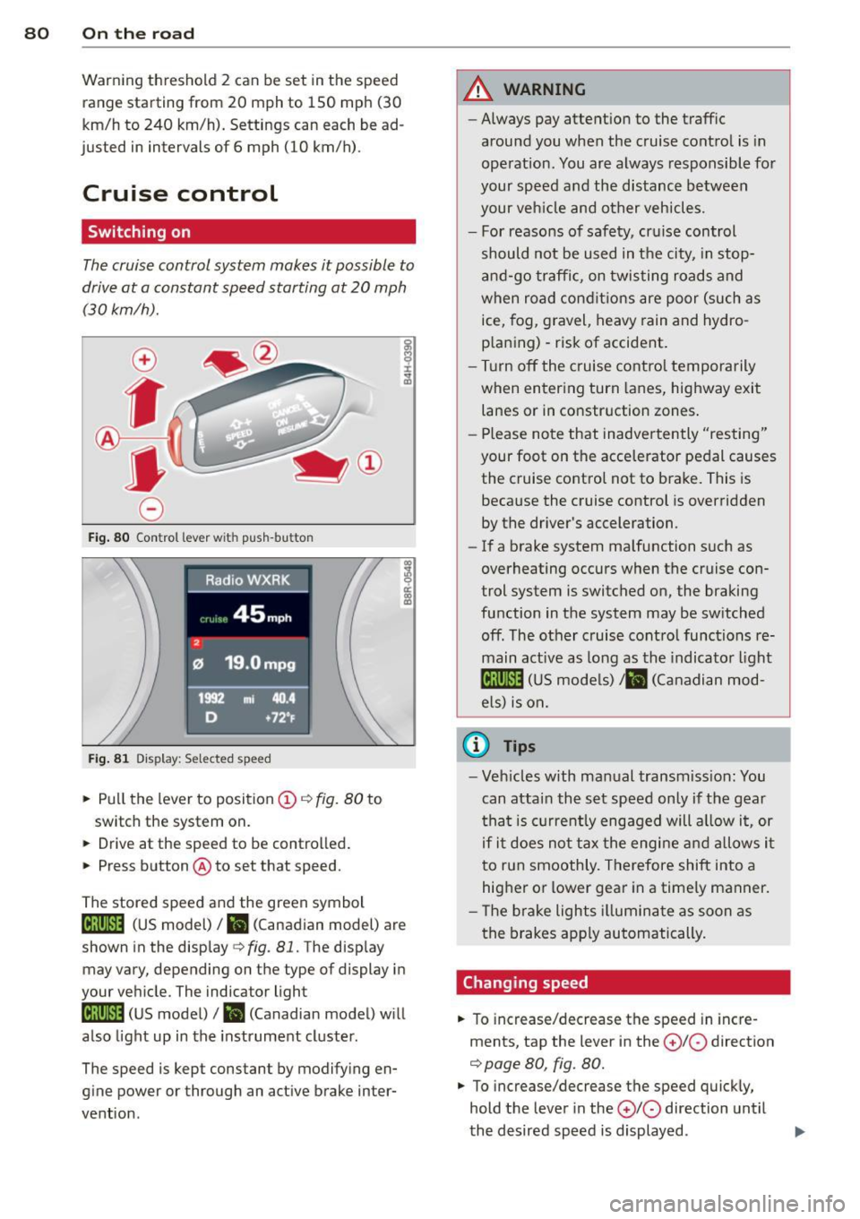 AUDI A5 COUPE 2013 User Guide 80  On  the  road 
Warning  threshold  2 can  be  set  in the  speed range  starting  from  20  mph  to  150  mph  (30 
km/h  to  240  km/h).  Settings  can  each  be  ad­
justed  in intervals  of  6
