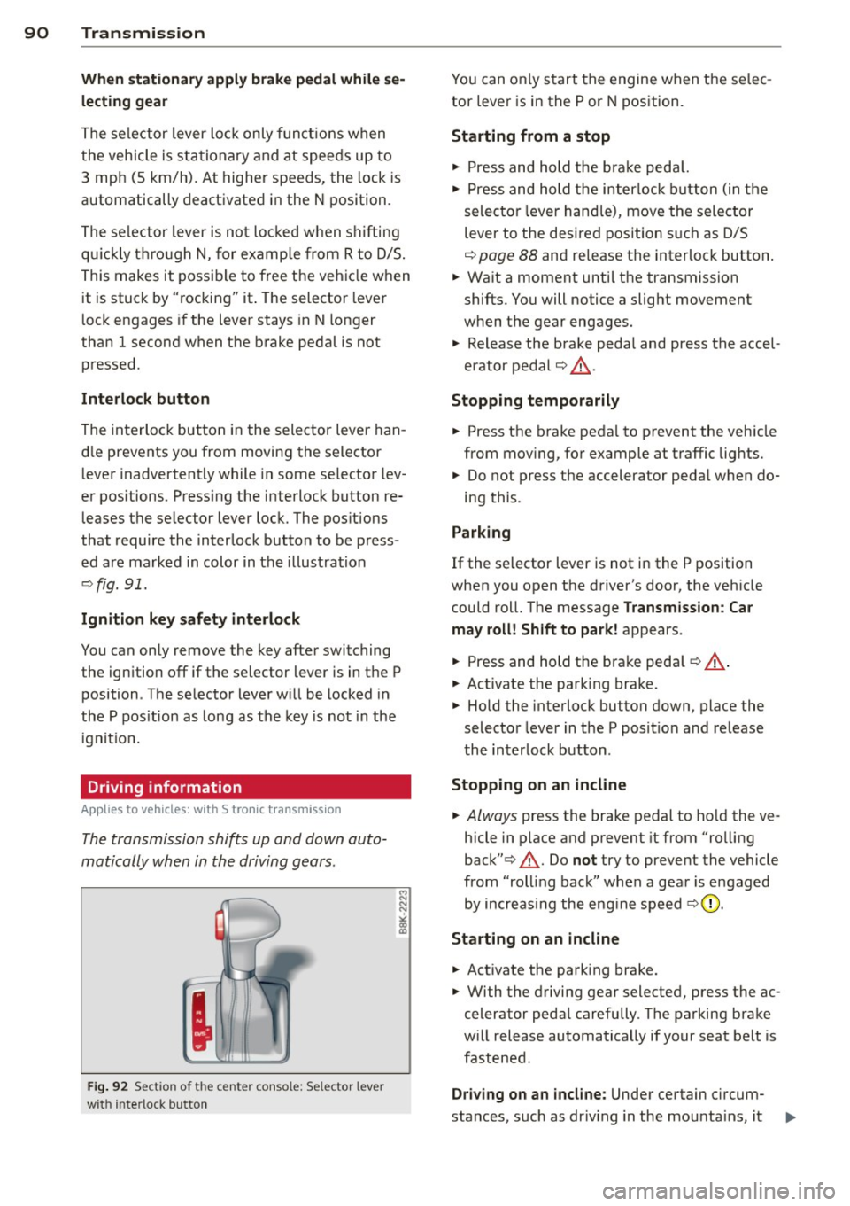 AUDI A5 COUPE 2013 User Guide 90  Transmi ssion 
When  st a tiona ry apply brake  ped al while  se­
lecti ng gear 
The  se lector  lever  lo ck only  funct ions  when 
the  vehicle  is stationary  and  at  speeds  up  to 
3  mph 