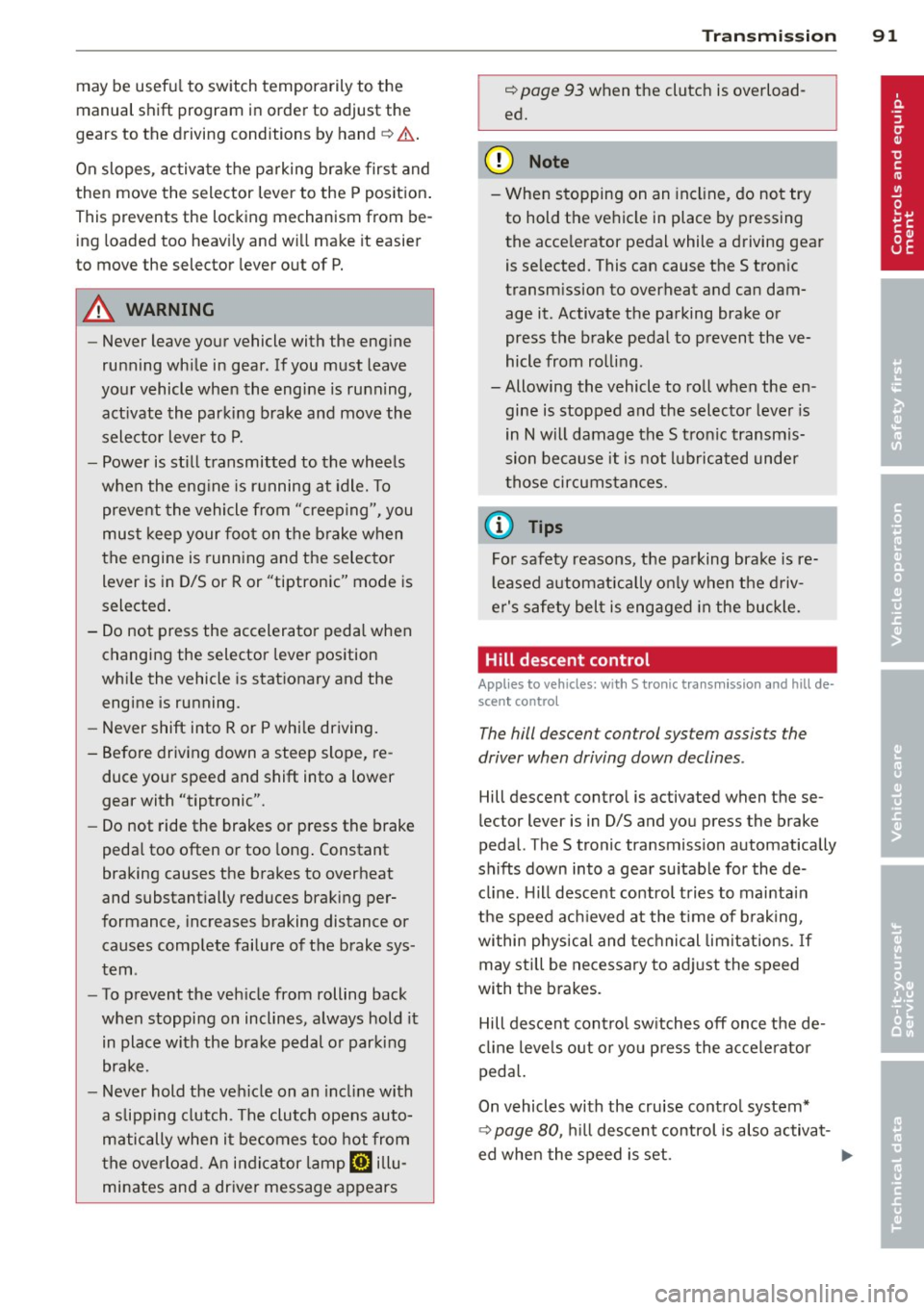 AUDI A5 COUPE 2013 Owners Manual may be useful to switch temporarily to the
manual shift program in order to adjust the
gears to the driving conditions by hand
Q & .
On slopes, activate the parking brake fi AUDI A5 COUPE 2013 Owners Manual may be useful to switch temporarily to the
manual shift program in order to adjust the
gears to the driving conditions by hand
Q & .
On slopes, activate the parking brake fi