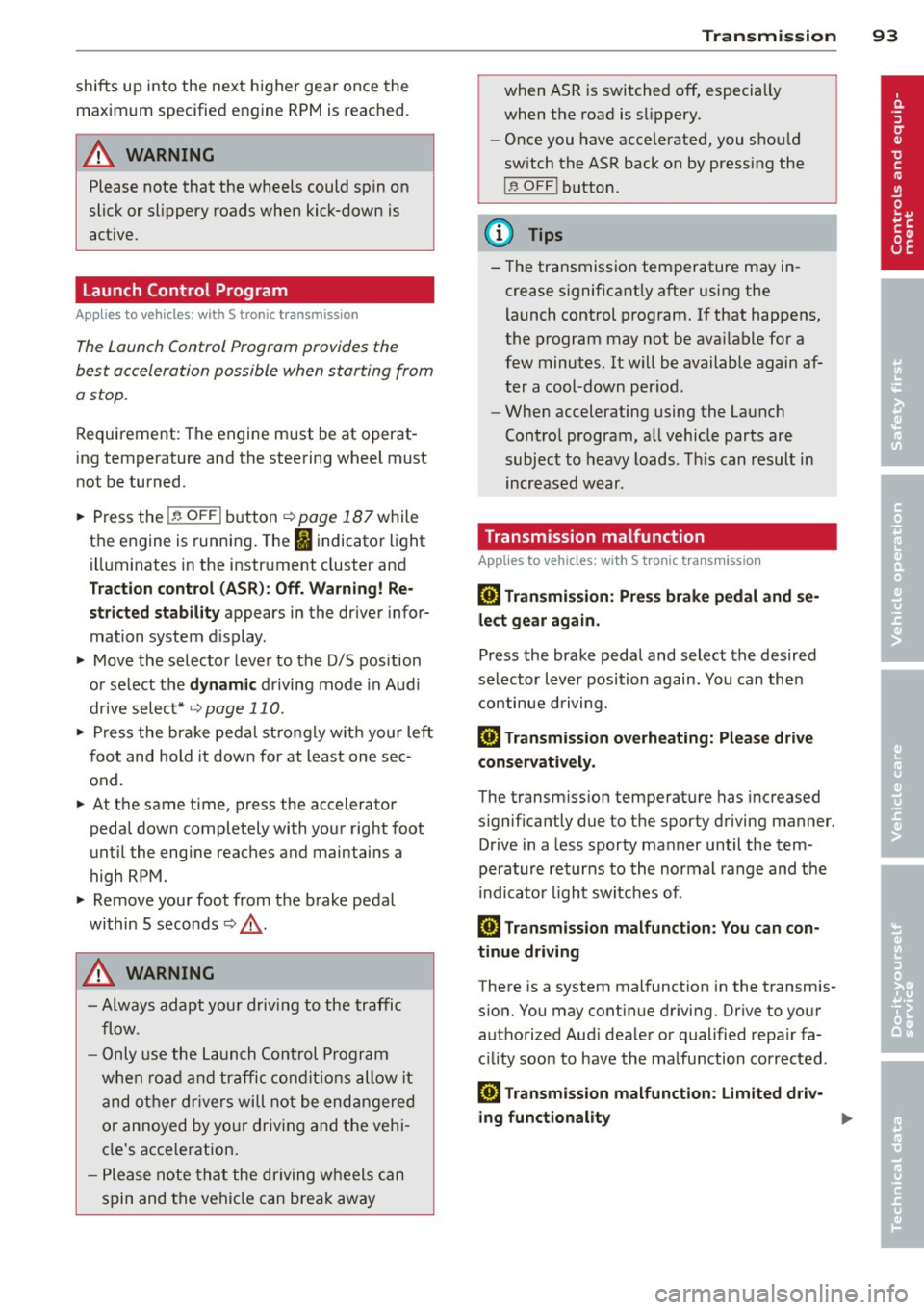 AUDI A5 COUPE 2013 Owners Manual shifts up into the ne xt higher gea r once the
maximum specified engine RPM is reached .
A WARNING
Please note that the wheels could spin on
slick or slippery roads when kick-down AUDI A5 COUPE 2013 Owners Manual shifts up into the ne xt higher gea r once the
maximum specified engine RPM is reached .
A WARNING
Please note that the wheels could spin on
slick or slippery roads when kick-down