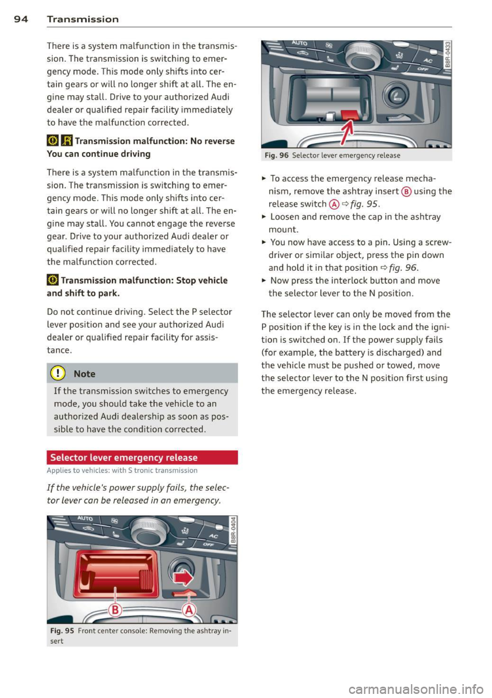 AUDI A5 COUPE 2013 User Guide 94  Transmi ssion 
There is a syste m ma lf un ction  in t he tr ansmis­
sion.  The transm ission is switching  to  emer­
gency mode.  Th is mode  only  sh ifts  into  cer­
tain  gears or  will  no