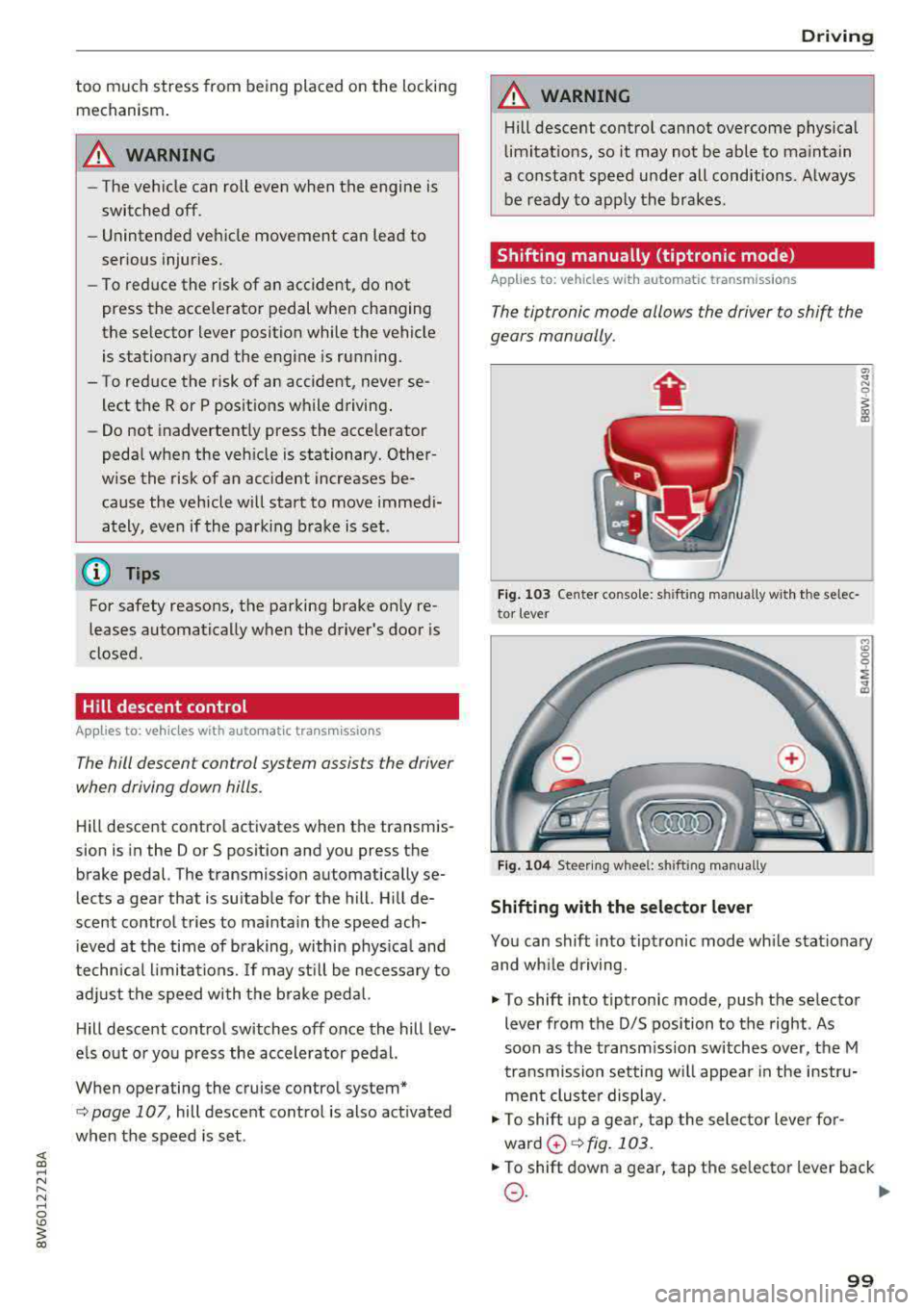 AUDI A5 COUPE 2018 Owners Manual too much stress from being placed on the locking
mechanism .
A WARNING
-The vehicle can roll even when the engine is
switched off.
-U nintended vehicle movement can lead to
AUDI A5 COUPE 2018 Owners Manual too much stress from being placed on the locking
mechanism .
A WARNING
-The vehicle can roll even when the engine is
switched off.
-U nintended vehicle movement can lead to