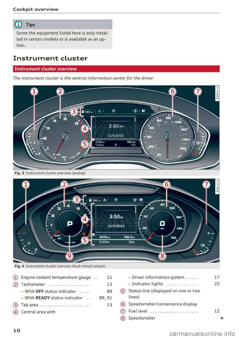 AUDI A5 COUPE 2018 User Guide Cockpit overv iew
@ Tips
Some the equipment listed here is only instal
led in certain mode ls or is ava ilable as an op
tion.
Instrument cluster
Instrument cluster overview
AUDI A5 COUPE 2018 User Guide Cockpit overv iew
@ Tips
Some the equipment listed here is only instal
led in certain mode ls or is ava ilable as an op
tion.
Instrument cluster
Instrument cluster overview