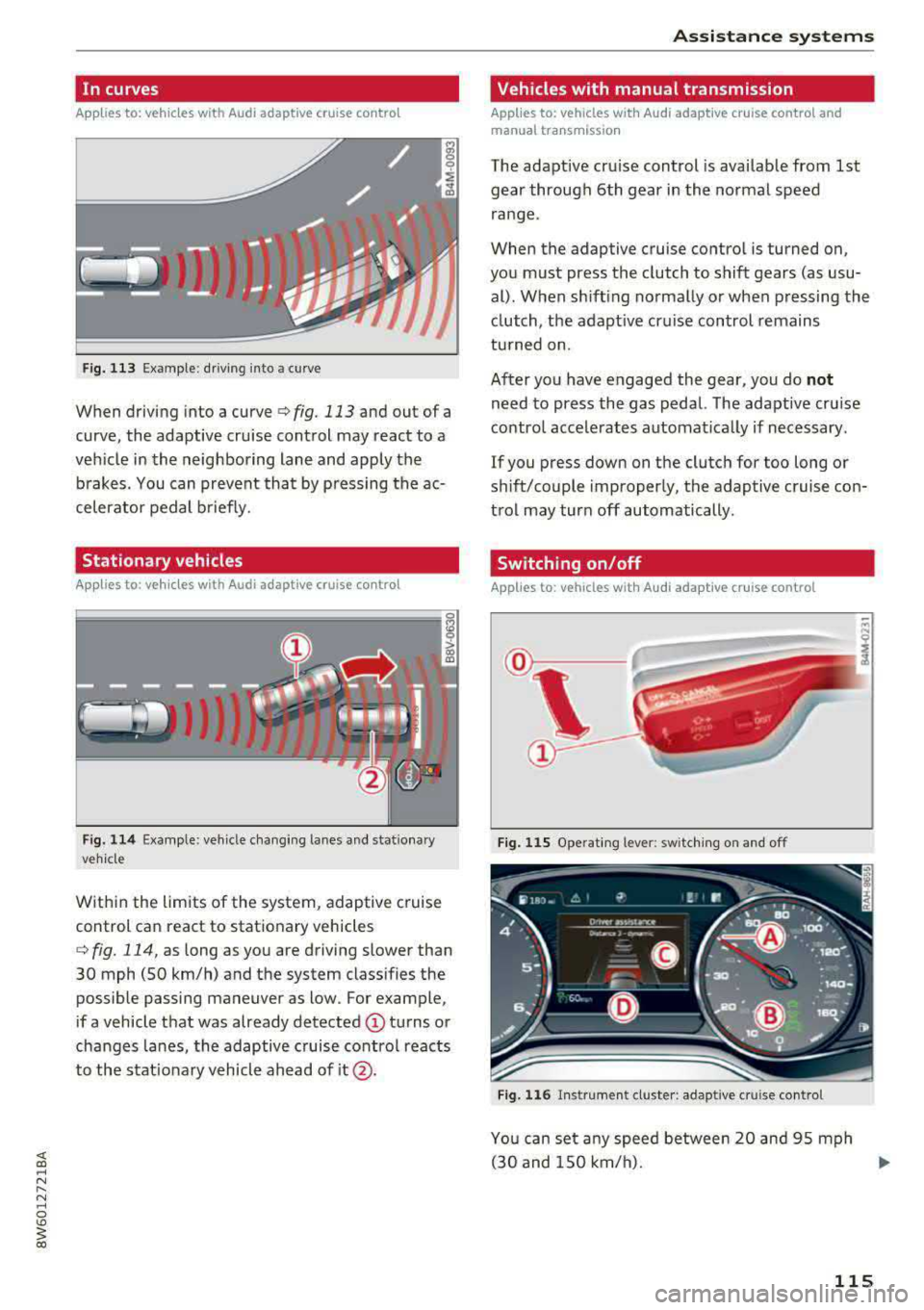 AUDI A5 COUPE 2018 Owners Manual In curves
Applies to: vehicles with Audi adaptive cruise contro l
Fig. 113 Example: driving into a curve
When driving into a curve <=>fig. 113 and out of a
curve , the adaptive crui AUDI A5 COUPE 2018 Owners Manual In curves
Applies to: vehicles with Audi adaptive cruise contro l
Fig. 113 Example: driving into a curve
When driving into a curve <=>fig. 113 and out of a
curve , the adaptive crui