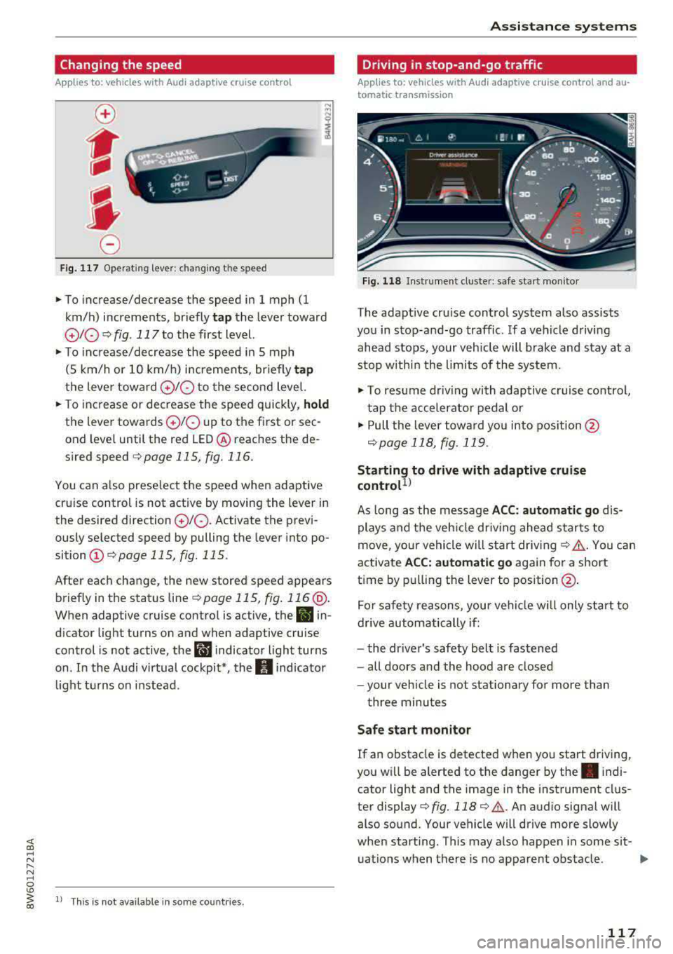 AUDI A5 COUPE 2018 Owners Manual Changing the speed
Applies to: vehicles with Audi adaptive cruise contro l
0
f
0
Fig. 117 Operating lever: chang ing the speed
.,. To increase/decrease the speed in 1 mph (1
km/ AUDI A5 COUPE 2018 Owners Manual Changing the speed
Applies to: vehicles with Audi adaptive cruise contro l
0
f
0
Fig. 117 Operating lever: chang ing the speed
.,. To increase/decrease the speed in 1 mph (1
km/