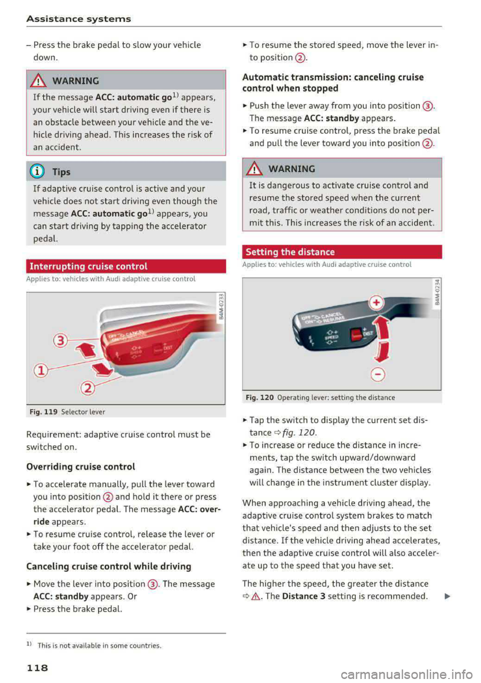 AUDI A5 COUPE 2018 Owners Manual Assistance systems
-Press the brake pedal to slow your vehicle
down.
A WARNING
If the message ACC : automatic go1> appears,
your vehicle will start driving even if there is an obst AUDI A5 COUPE 2018 Owners Manual Assistance systems
-Press the brake pedal to slow your vehicle
down.
A WARNING
If the message ACC : automatic go1> appears,
your vehicle will start driving even if there is an obst