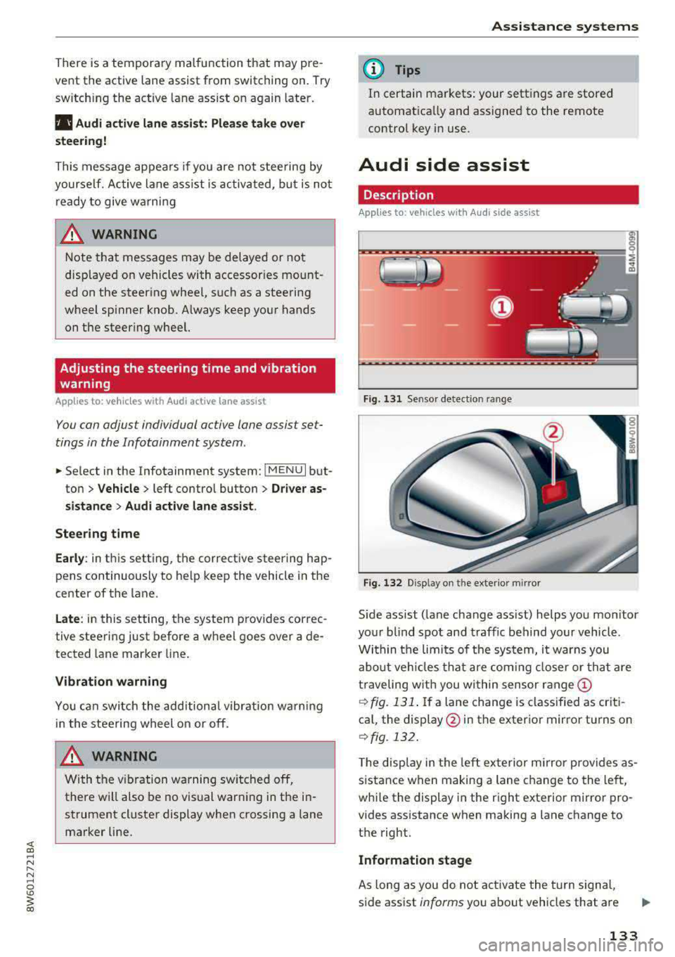 AUDI A5 COUPE 2018 Owners Manual There is a temporary malfunction that may pre
vent the active lane assist from switching on. Try
switch ing the active lane assist on again later.
111 Audi active lane assist: AUDI A5 COUPE 2018 Owners Manual There is a temporary malfunction that may pre
vent the active lane assist from switching on. Try
switch ing the active lane assist on again later.
111 Audi active lane assist: