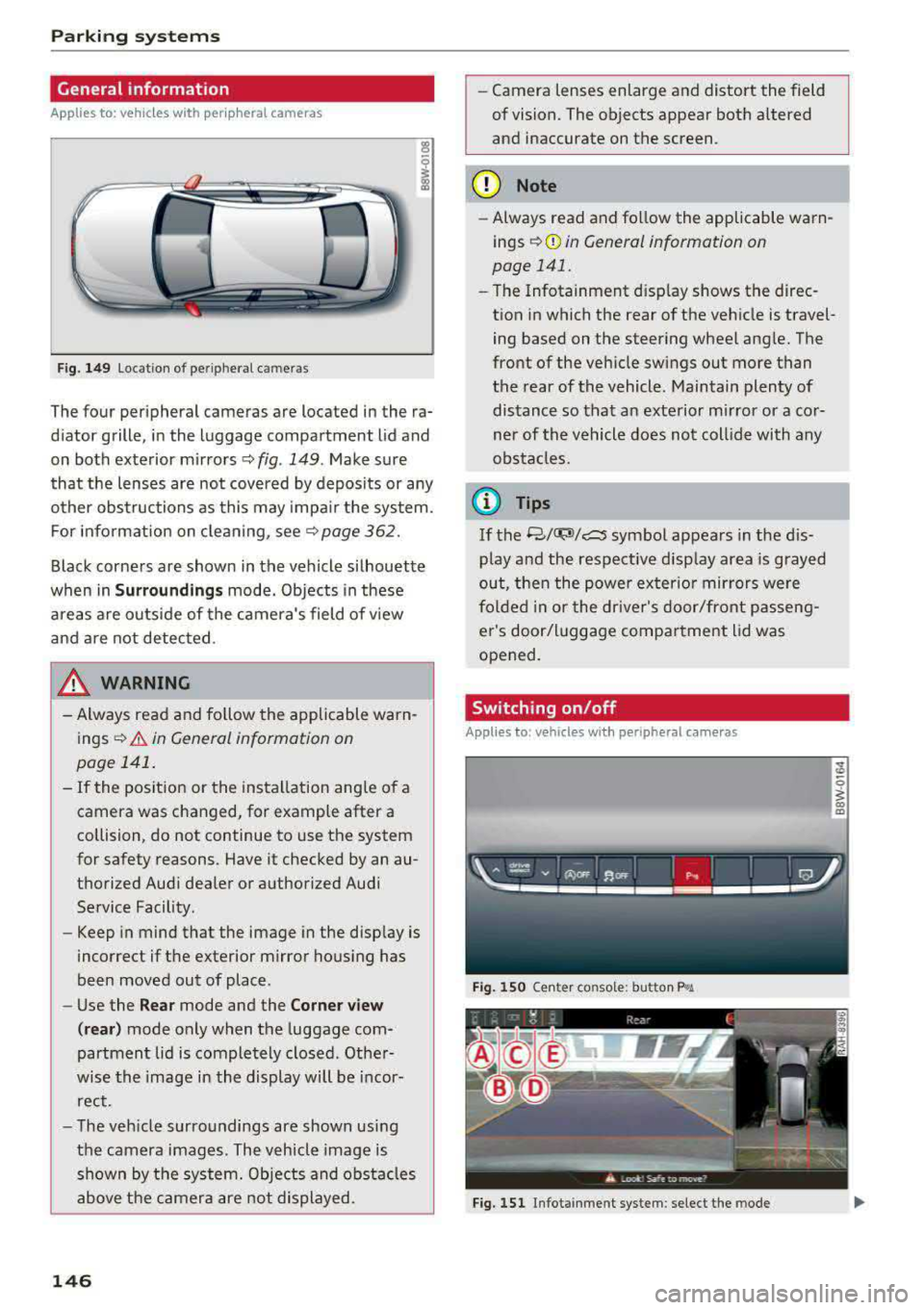 AUDI A5 COUPE 2018 Owners Manual Parking systems
General information
Applies to: ve hicles w ith per ip heral cameras
Fig . 149 Location of peripheral cam eras
The four periphe ral cameras are located in the ra
di AUDI A5 COUPE 2018 Owners Manual Parking systems
General information
Applies to: ve hicles w ith per ip heral cameras
Fig . 149 Location of peripheral cam eras
The four periphe ral cameras are located in the ra
di