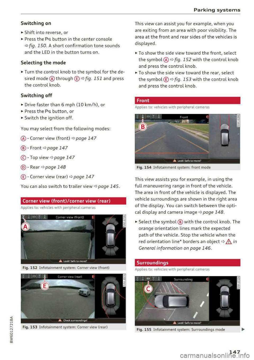 AUDI A5 COUPE 2018 Owners Manual Switching on
• Shift into reverse , or
• Press the P,,1~ button in the center console
c::> fig. 150 . A short confirmation tone sounds
and the LED in the button turns on.
Sel AUDI A5 COUPE 2018 Owners Manual Switching on
• Shift into reverse , or
• Press the P,,1~ button in the center console
c::> fig. 150 . A short confirmation tone sounds
and the LED in the button turns on.
Sel
