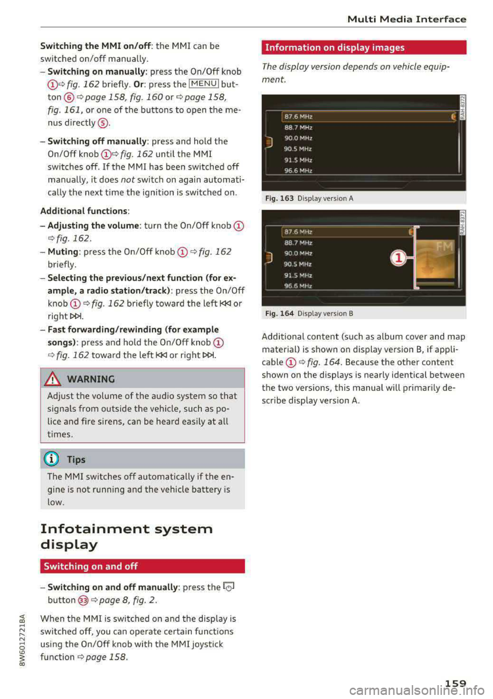 AUDI A5 COUPE 2018 Owners Manual Switching the MMI on/off: the MMI can be
switched on/off manua lly.
-Switching on manually : press the On/Off knob
(f)c:> fig . 162 briefly . Or: press the I MENU I but
ton @
c:>page 158 AUDI A5 COUPE 2018 Owners Manual Switching the MMI on/off: the MMI can be
switched on/off manua lly.
-Switching on manually : press the On/Off knob
(f)c:> fig . 162 briefly . Or: press the I MENU I but
ton @
c:>page 158