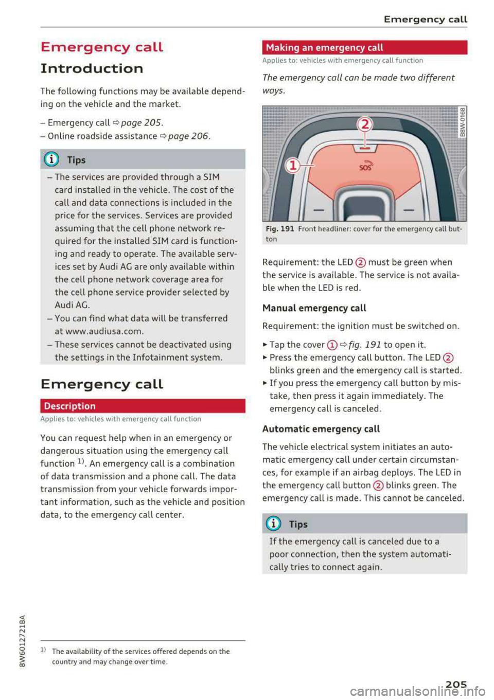 AUDI A5 COUPE 2018 Owners Manual Emergency call
Introduction
The following functions may be available depend
ing on the vehicle and the market.
- Emergency
ca ll ¢ page 205.
- Online roads ide ass istance ¢ page 20 AUDI A5 COUPE 2018 Owners Manual Emergency call
Introduction
The following functions may be available depend
ing on the vehicle and the market.
- Emergency
ca ll ¢ page 205.
- Online roads ide ass istance ¢ page 20