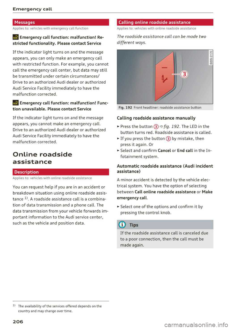 AUDI A5 COUPE 2018 Owners Manual Emergency call
Messages
Applies to: vehicles with emergency call function
1!/1 Emergency call function: malfunction! Re
stricted functionality . Please conta ct Service
If the indic AUDI A5 COUPE 2018 Owners Manual Emergency call
Messages
Applies to: vehicles with emergency call function
1!/1 Emergency call function: malfunction! Re
stricted functionality . Please conta ct Service
If the indic