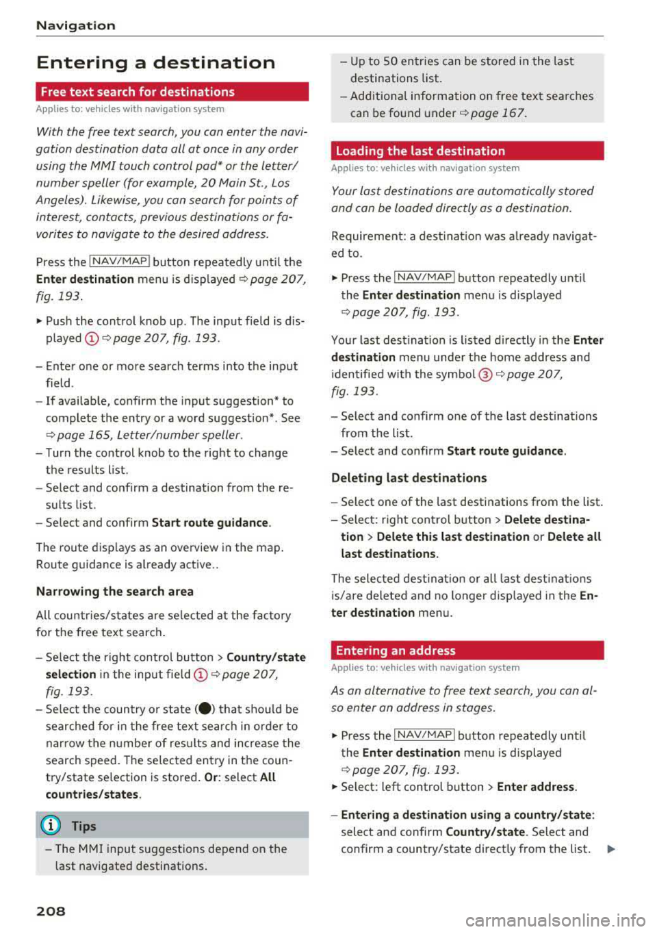 AUDI A5 COUPE 2018 Owners Manual Navig ation
Entering a destination
Free text search for destinations
Applies to: vehicles with navigation system
With the free te xt search, you can en ter th e navi
gation destina AUDI A5 COUPE 2018 Owners Manual Navig ation
Entering a destination
Free text search for destinations
Applies to: vehicles with navigation system
With the free te xt search, you can en ter th e navi
gation destina